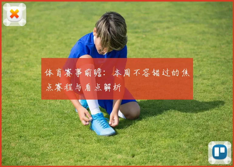 体育赛事前瞻：本周不容错过的焦点赛程与看点解析